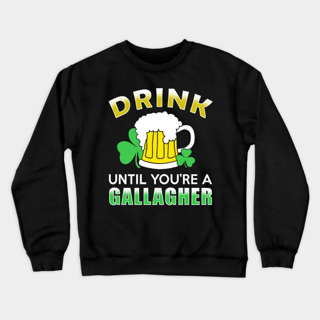 Drink Until Gallagher, Funny St Patrick's Day Crewneck Sweatshirt by adik
